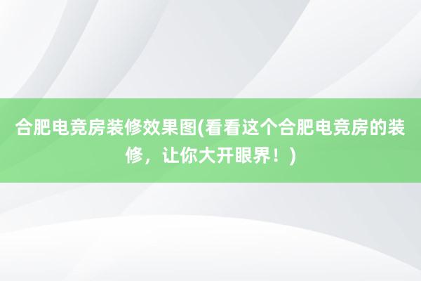 合肥电竞房装修效果图(看看这个合肥电竞房的装修，让你大开眼界！)