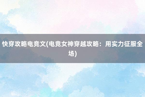 快穿攻略电竞文(电竞女神穿越攻略：用实力征服全场)