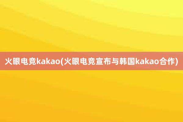 火眼电竞kakao(火眼电竞宣布与韩国kakao合作)