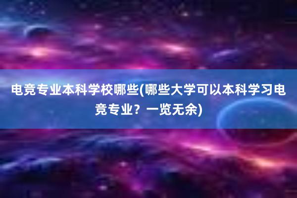 电竞专业本科学校哪些(哪些大学可以本科学习电竞专业？一览无余)