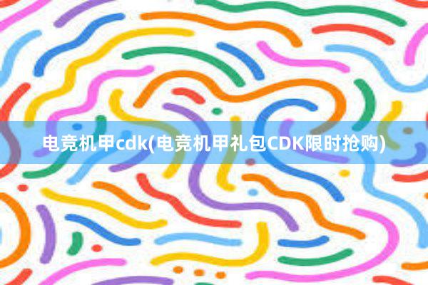 电竞机甲cdk(电竞机甲礼包CDK限时抢购)