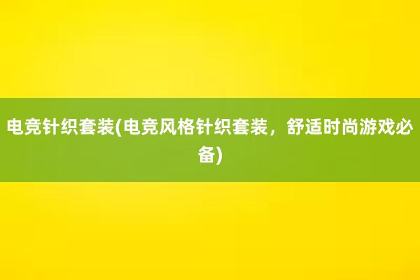 电竞针织套装(电竞风格针织套装，舒适时尚游戏必备)