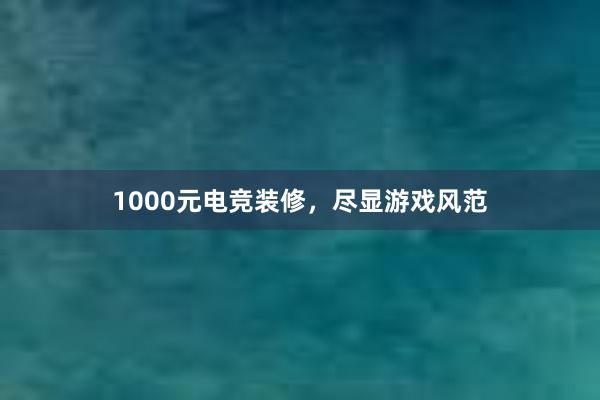 1000元电竞装修，尽显游戏风范