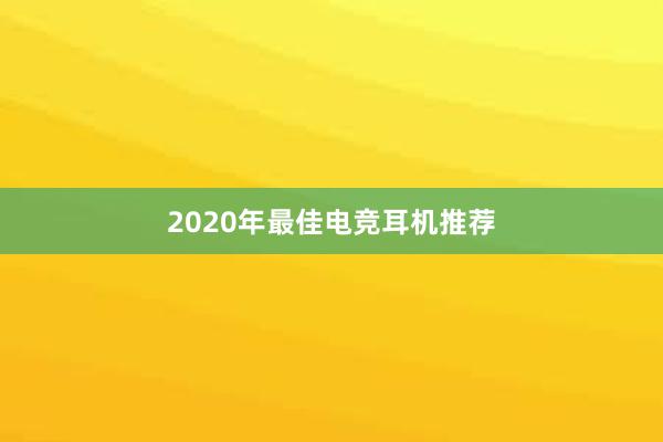 2020年最佳电竞耳机推荐