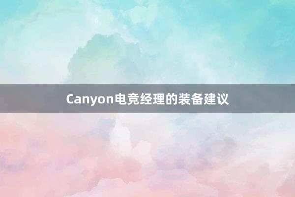 Canyon电竞经理的装备建议