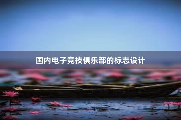 国内电子竞技俱乐部的标志设计