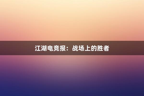 江湖电竞报：战场上的胜者