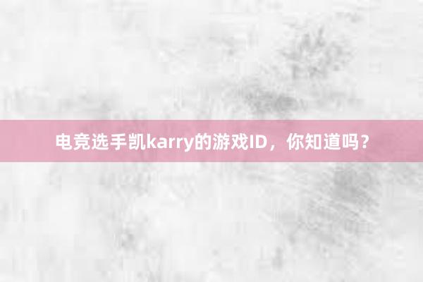 电竞选手凯karry的游戏ID，你知道吗？