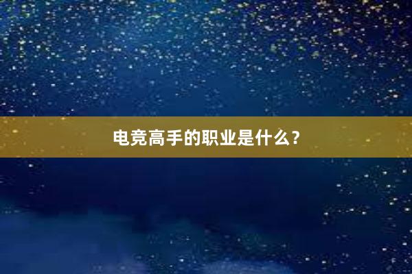 电竞高手的职业是什么？