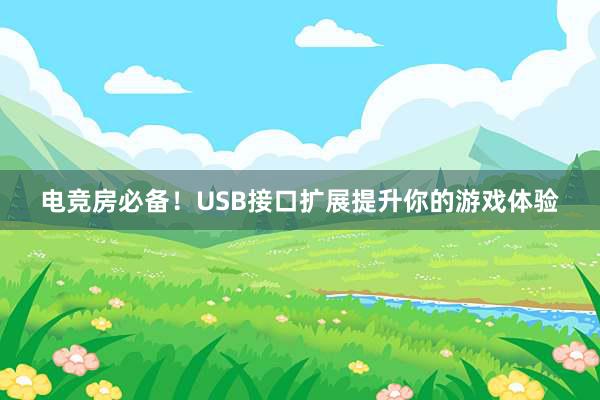 电竞房必备！USB接口扩展提升你的游戏体验