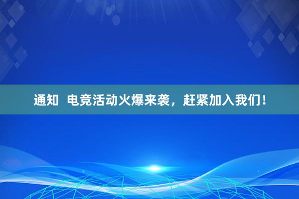 通知  电竞活动火爆来袭，赶紧加入我们！