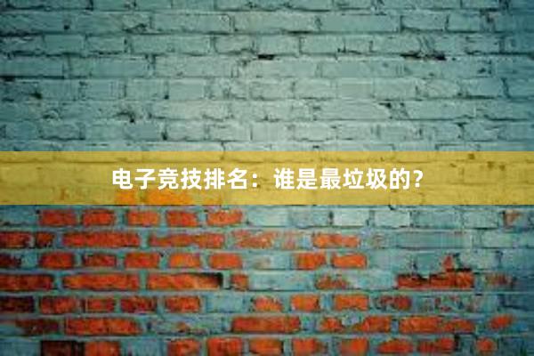 电子竞技排名：谁是最垃圾的？